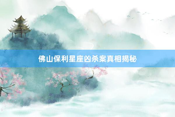 佛山保利星座凶杀案真相揭秘